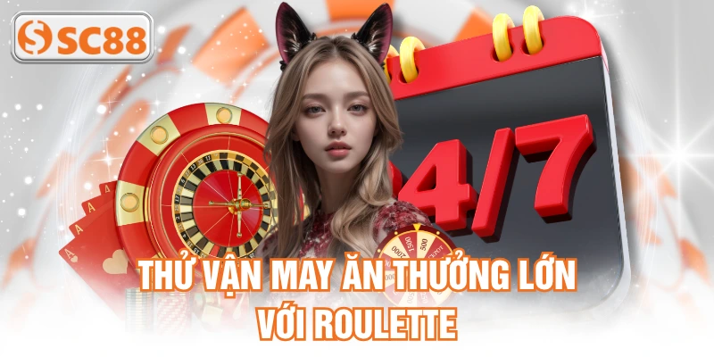 Thử vận may ăn thưởng lớn với Roulette